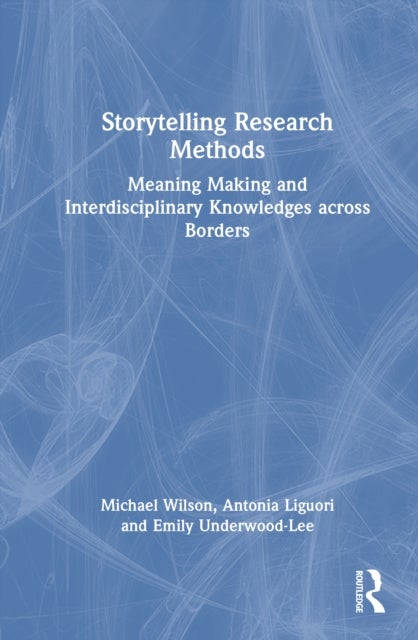 Storytelling Research Methods - Meaning Making and Interdisciplinary Knowledges across Borders