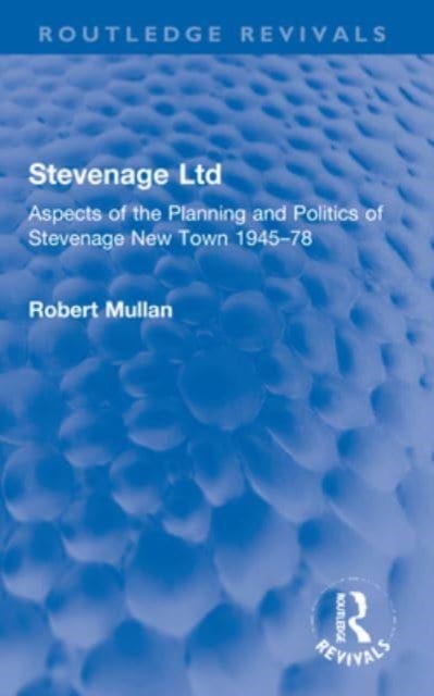 Stevenage Ltd - Aspects of the Planning and Politics of Stevenage New Town 1945-78