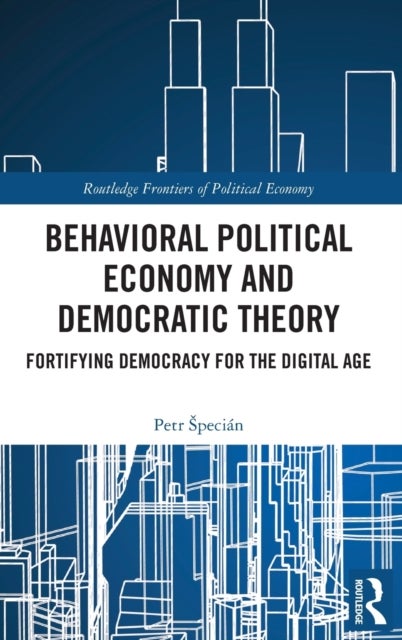 Behavioral Political Economy and Democratic Theory - Fortifying Democracy for the Digital Age