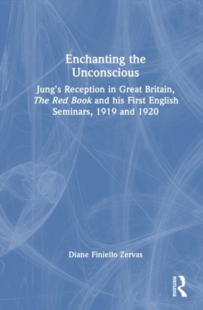 Enchanting the Unconscious - Jung’s Reception in Great Britain, The Red Book and his First English Seminars, 1919 and 1920