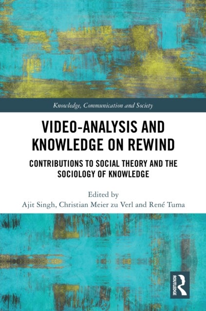 Video-Analysis and Knowledge on Rewind - Contributions to Social Theory and the Sociology of Knowledge