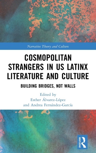 Cosmopolitan Strangers in US Latinx Literature and Culture - Building Bridges, Not Walls
