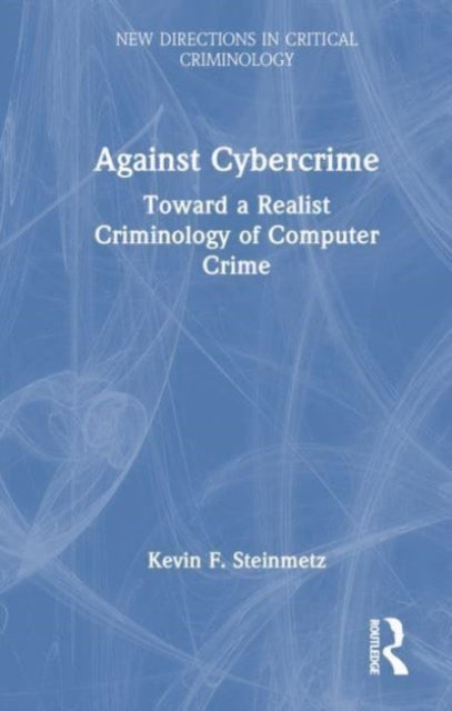 Against Cybercrime - Toward a Realist Criminology of Computer Crime