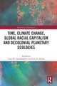 Time, Climate Change, Global Racial Capitalism and Decolonial Planetary Ecologies