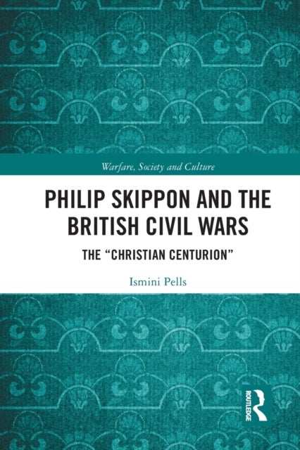Philip Skippon and the British Civil Wars - The "Christian Centurion"