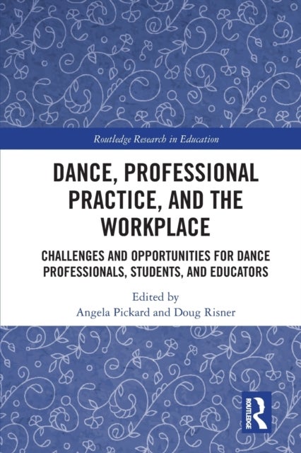 Dance, Professional Practice, and the Workplace - Challenges and Opportunities for Dance Professionals, Students, and Educators