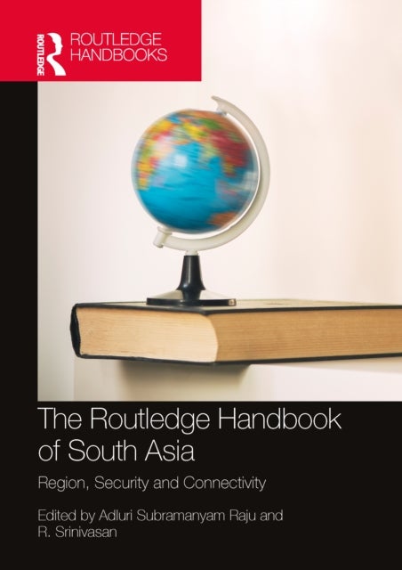 The Routledge Handbook of South Asia - Region, Security and Connectivity
