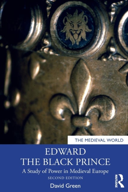 Edward the Black Prince - A Study of Power in Medieval Europe