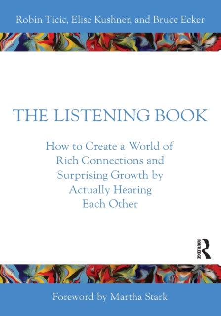 The Listening Book - How to Create a World of Rich Connections and Surprising Growth by Actually Hearing Each Other