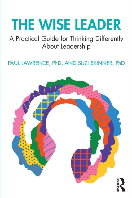 The Wise Leader - A Practical Guide for Thinking Differently About Leadership
