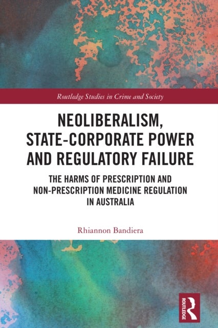 Neoliberalism, State-Corporate Power and Regulatory Failure - The Harms of Prescription and Non-Prescription Medicine Regulation in Australia