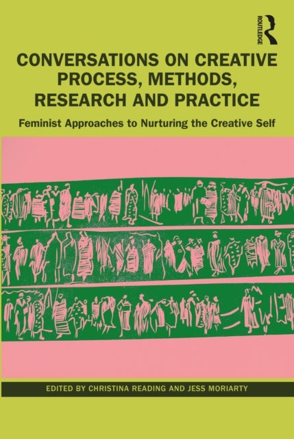 Conversations on Creative Process, Methods, Research and Practice - Feminist Approaches to Nurturing the Creative Self