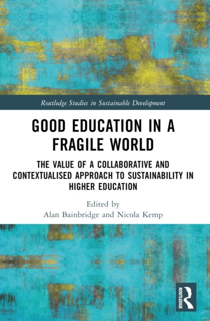 Good Education in a Fragile World - The Value of a Collaborative and Contextualised Approach to Sustainability in Higher Education