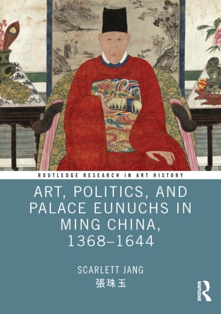 Art, Politics, and Palace Eunuchs in Ming China, 1368–1644