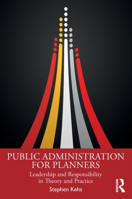 Public Administration for Planners - Leadership and Responsibility in Theory and Practice