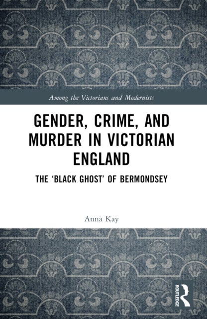 Gender, Crime, and Murder in Victorian England - The ‘Black Ghost’ of Bermondsey