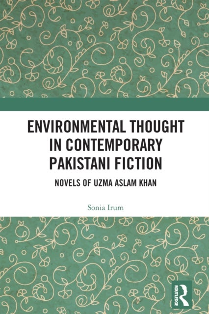 Environmental Thought in Contemporary Pakistani Fiction - Novels of Uzma Aslam Khan