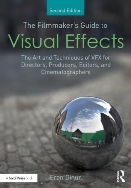 The Filmmaker's Guide to Visual Effects - The Art and Techniques of VFX for Directors, Producers, Editors and Cinematographers