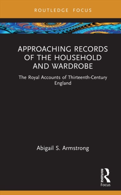 Approaching Records of the Household and Wardrobe - The Royal Accounts of Thirteenth-Century England