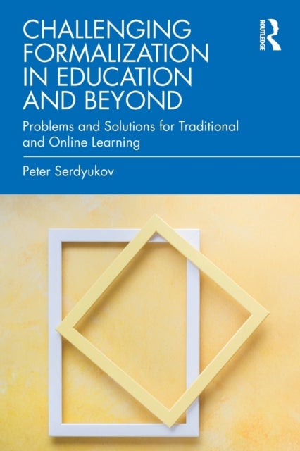 Challenging Formalization in Education and Beyond - Problems and Solutions for Traditional and Online Learning