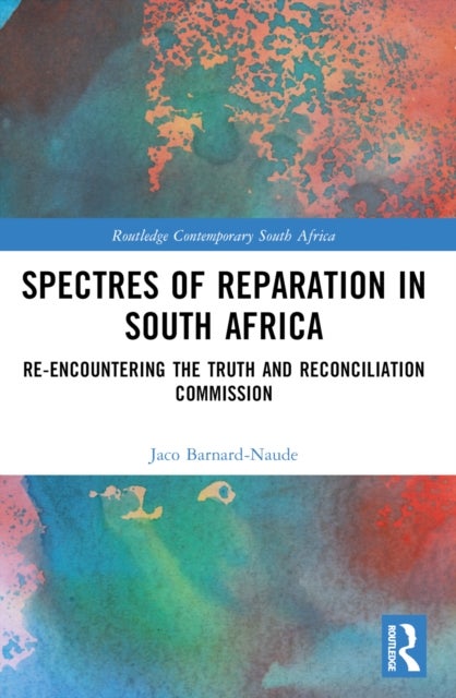 Spectres of Reparation in South Africa - Re-encountering the Truth and Reconciliation Commission