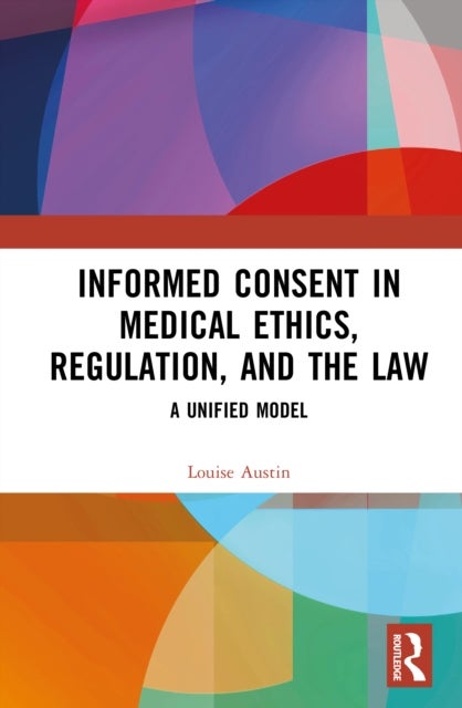 Informed Consent in Medical Ethics, Regulation, and the Law - A Unified Model