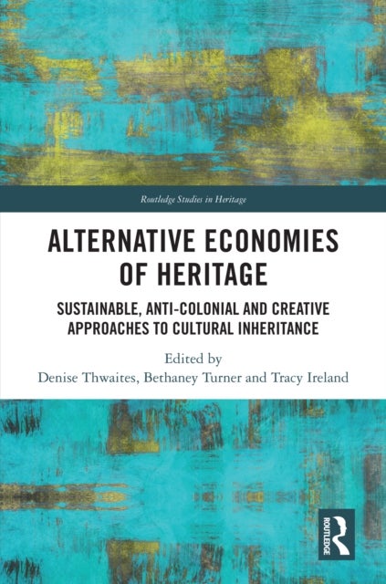 Alternative Economies of Heritage - Sustainable, Anti-Colonial and Creative Approaches to Cultural Inheritance