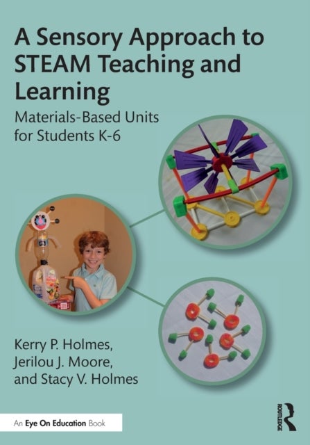 A Sensory Approach to STEAM Teaching and Learning - Materials-Based Units for Students K-6