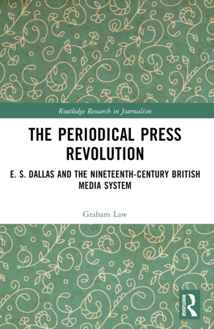 The Periodical Press Revolution - E. S. Dallas and the Nineteenth-Century British Media System