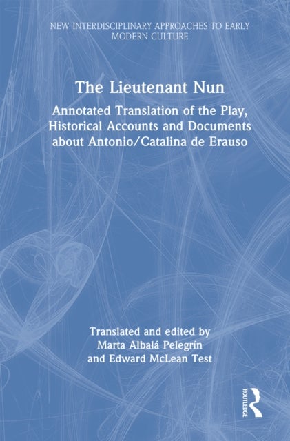 The Lieutenant Nun - Annotated Translation of the Play, Historical Accounts and Documents about Antonio/Catalina de Erauso