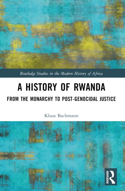 A History of Rwanda - From the Monarchy to Post-genocidal Justice