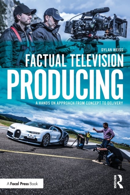 Factual Television Producing - A Hands On Approach From Concept to Delivery