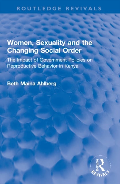 Women, Sexuality and the Changing Social Order - The Impact of Government Policies on Reproductive Behavior in Kenya