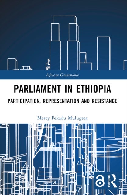 Parliament in Ethiopia - Participation, Representation and Resistance