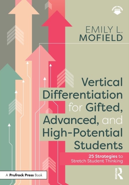 Vertical Differentiation for Gifted, Advanced, and High-Potential Students - 25 Strategies to Stretch Student Thinking