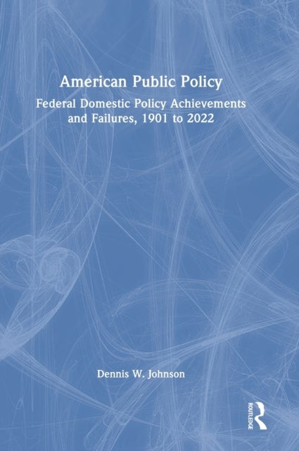 American Public Policy - Federal Domestic Policy Achievements and Failures, 1901 to 2022