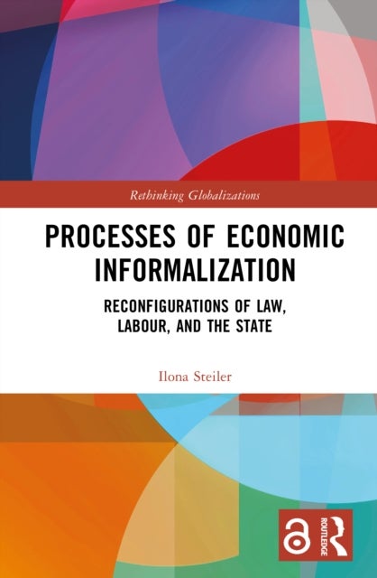 Processes of Economic Informalization - Reconfigurations of Law, Labour, and the State