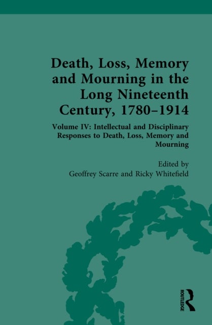 Death, Loss, Memory and Mourning in the Long Nineteenth Century, 1780–1914 - Volume IV: Intellectual and Disciplinary Responses to Death, Loss, Memory and Mourning