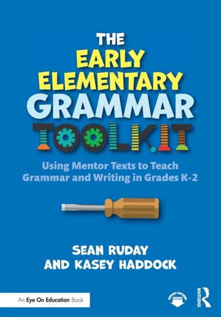 The Early Elementary Grammar Toolkit - Using Mentor Texts to Teach Grammar and Writing in Grades K-2