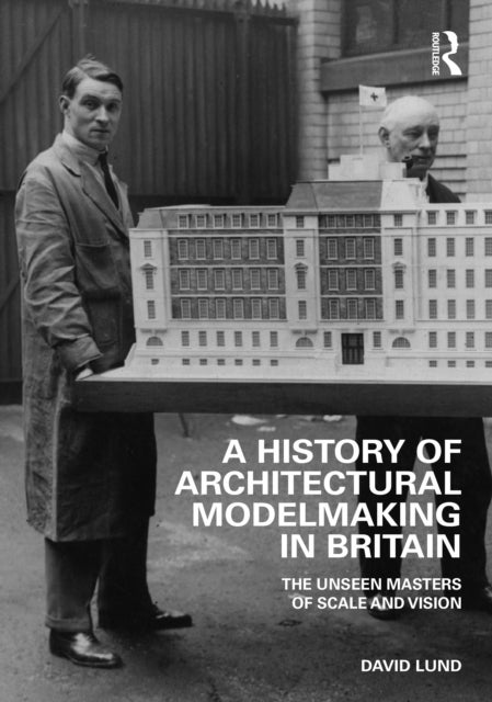 A History of Architectural Modelmaking in Britain - The Unseen Masters of Scale and Vision