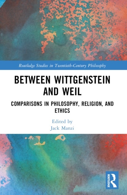 Between Wittgenstein and Weil - Comparisons in Philosophy, Religion, and Ethics