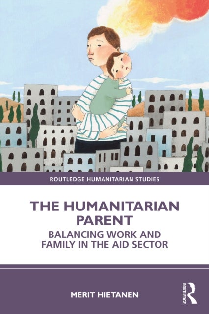 The Humanitarian Parent - Balancing Work and Family in the Aid Sector