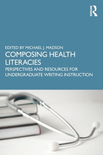 Composing Health Literacies - Perspectives and Resources for Undergraduate Writing Instruction