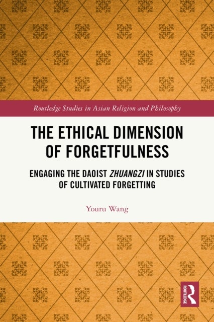 The Ethical Dimension of Forgetfulness - Engaging the Daoist Zhuangzi in Studies of Cultivated Forgetting