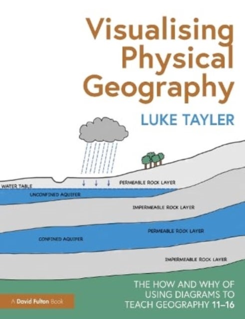 Visualising Physical Geography: The How and Why of Using Diagrams to Teach Geography 11¿16