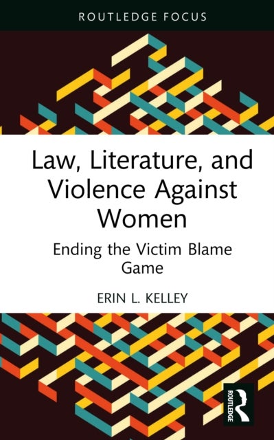 Law, Literature, and Violence Against Women - Ending the Victim Blame Game