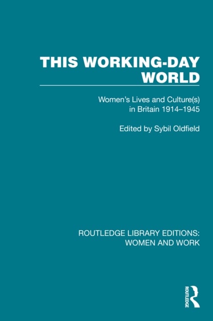 This Working-Day World - Women's Lives and Culture(s) in Britain 1914–1945