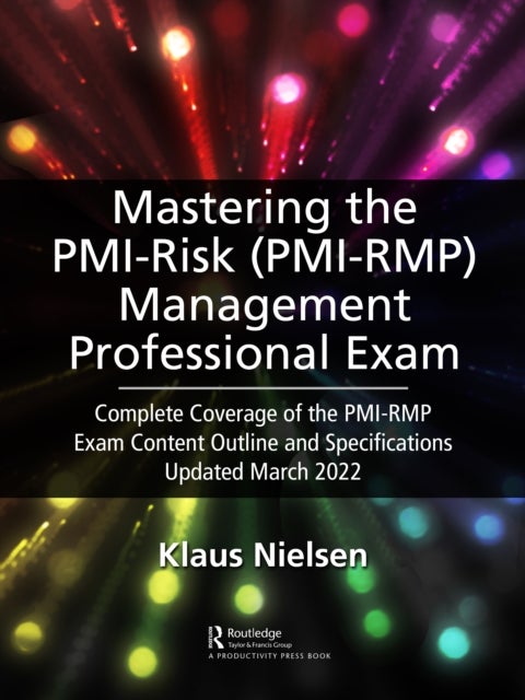 Mastering the PMI Risk Management Professional (PMI-RMP) Exam - Complete Coverage of the PMI-RMP Exam Content Outline and Specifications Updated March 2022