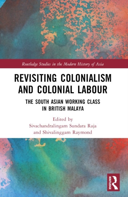 Revisiting Colonialism and Colonial Labour - The South Asian Working Class in British Malaya