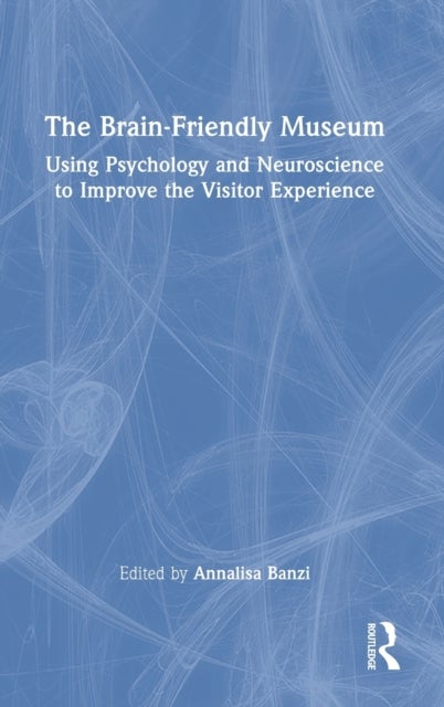 The Brain-Friendly Museum - Using Psychology and Neuroscience to Improve the Visitor Experience